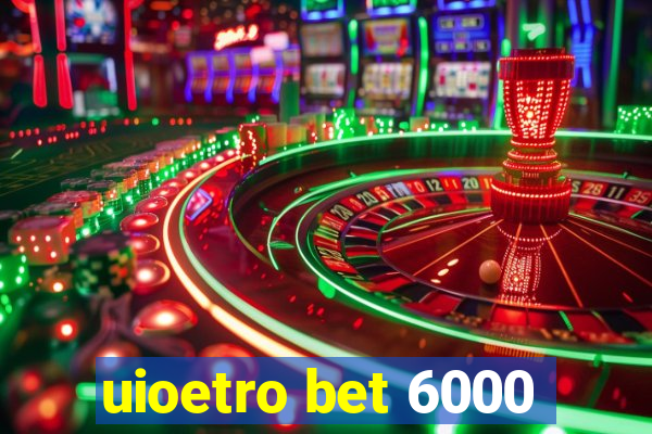 uioetro bet 6000