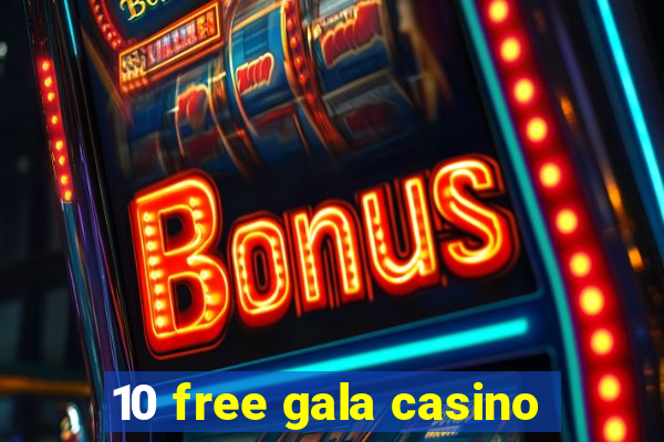 10 free gala casino