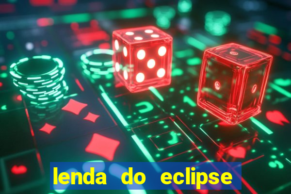 lenda do eclipse sol e lua