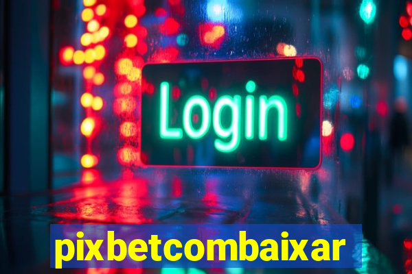 pixbetcombaixar