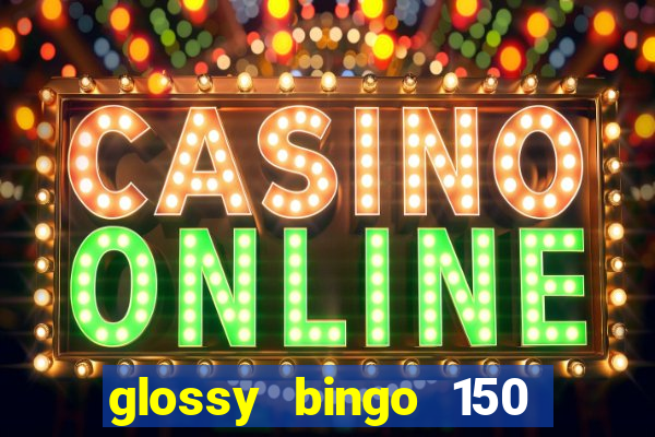 glossy bingo 150 free spins