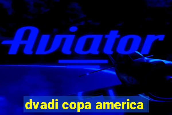 dvadi copa america