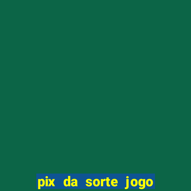 pix da sorte jogo do bicho