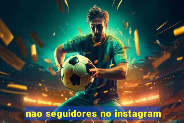 nao seguidores no instagram