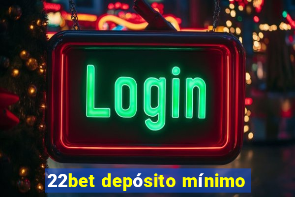 22bet depósito mínimo