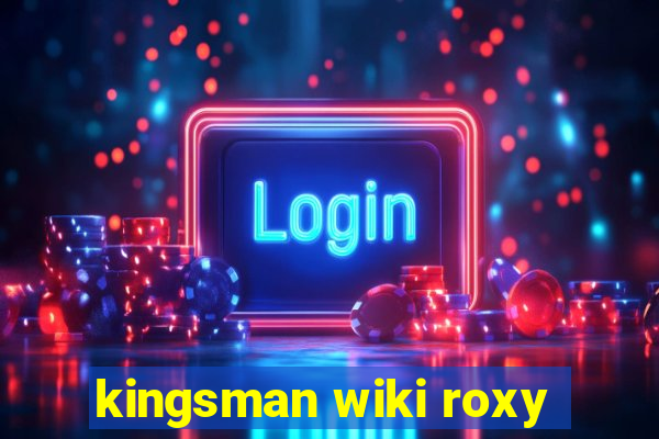 kingsman wiki roxy