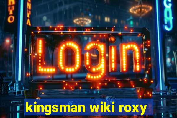 kingsman wiki roxy