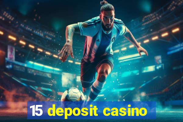 15 deposit casino