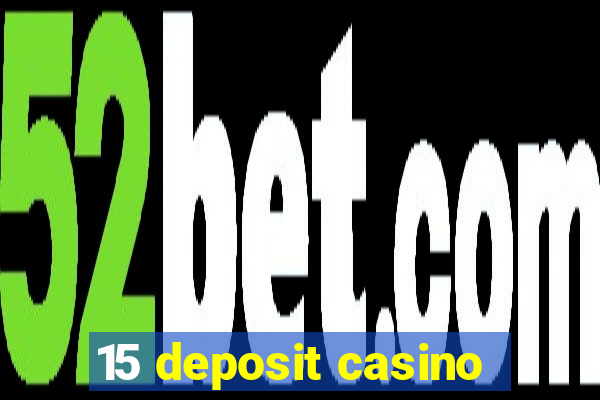 15 deposit casino