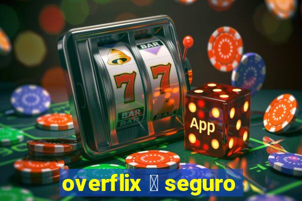 overflix 茅 seguro