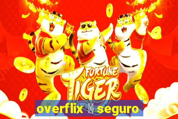 overflix 茅 seguro