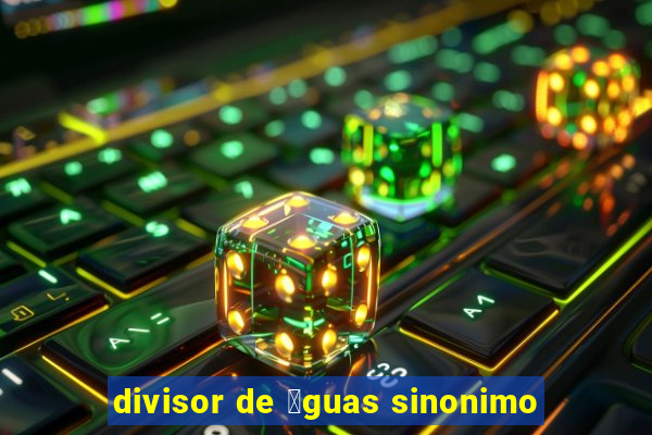 divisor de 谩guas sinonimo