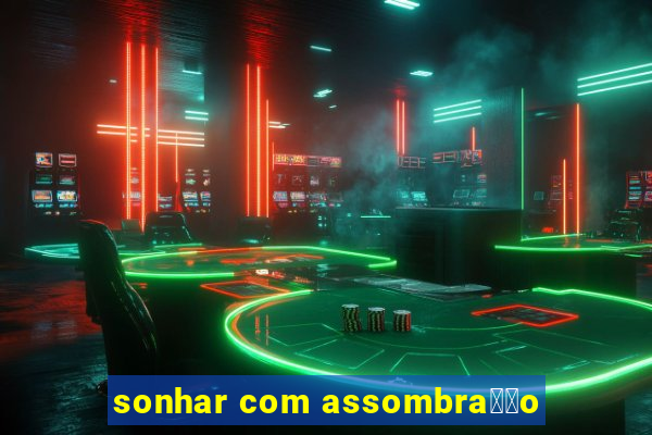 sonhar com assombra莽茫o