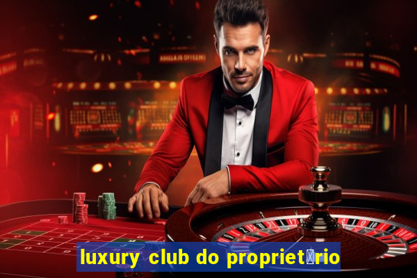 luxury club do propriet谩rio