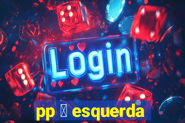 pp 茅 esquerda