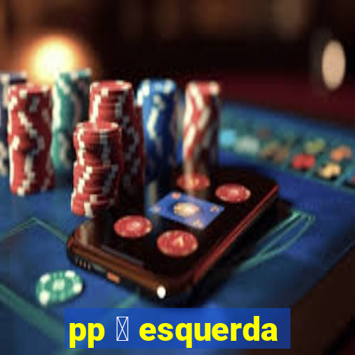 pp 茅 esquerda