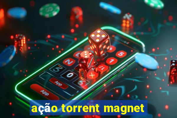 ação torrent magnet