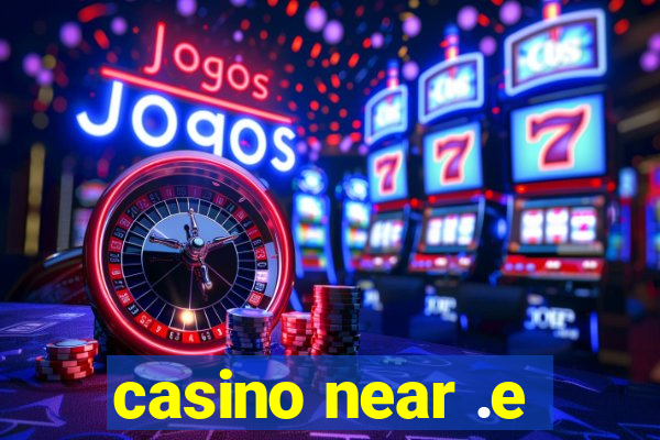 casino near .e