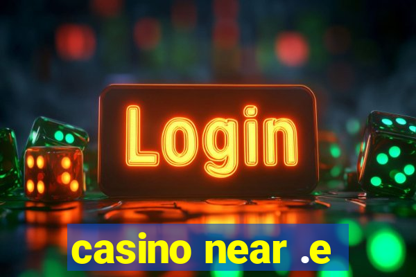 casino near .e