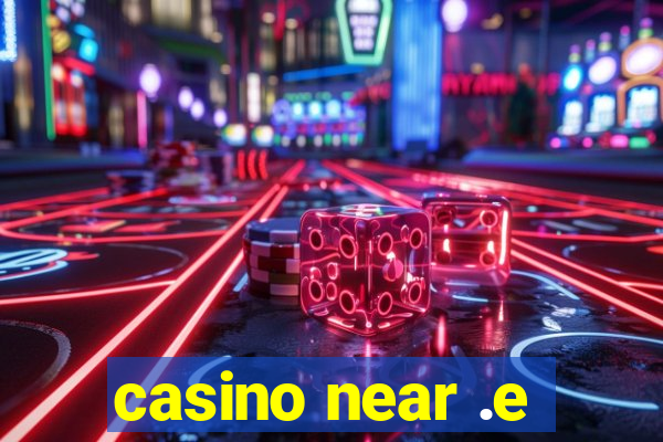 casino near .e