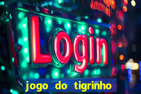 jogo do tigrinho valendo dinheiro