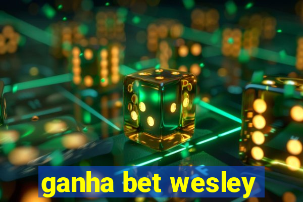 ganha bet wesley