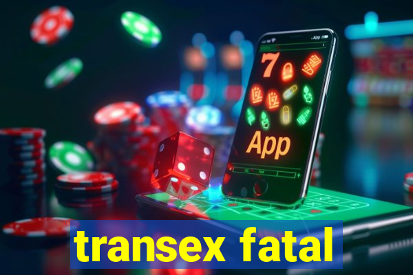 transex fatal