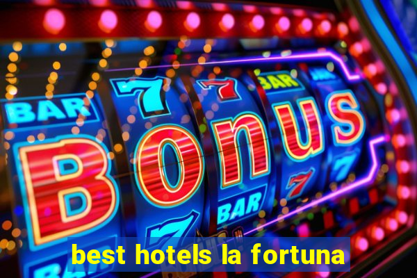 best hotels la fortuna