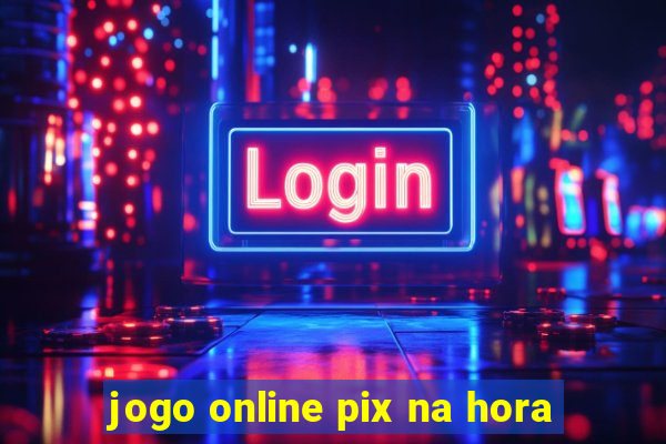 jogo online pix na hora