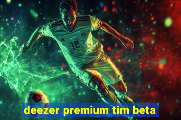 deezer premium tim beta