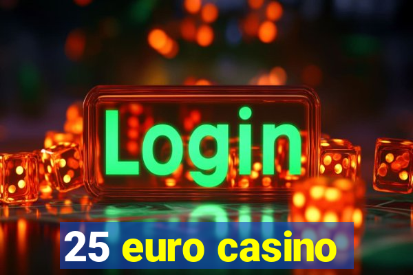 25 euro casino