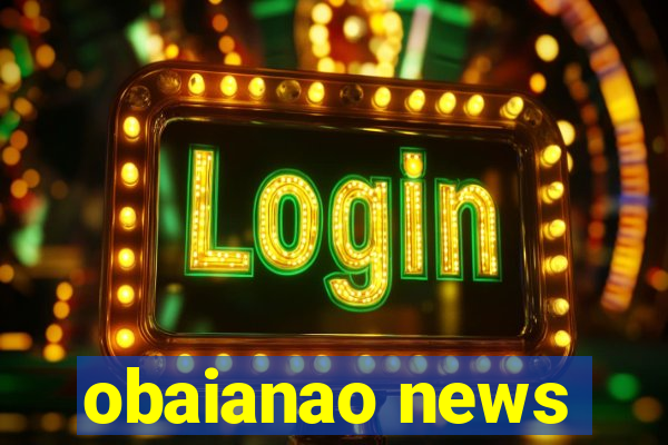 obaianao news