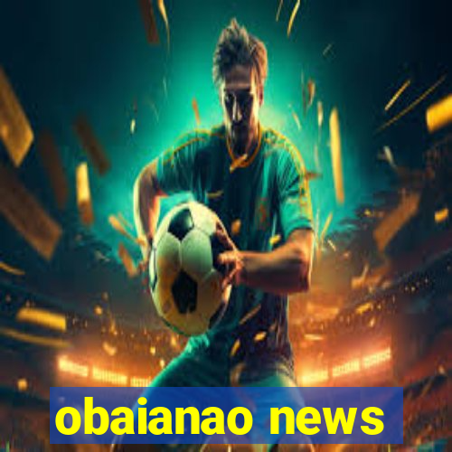 obaianao news