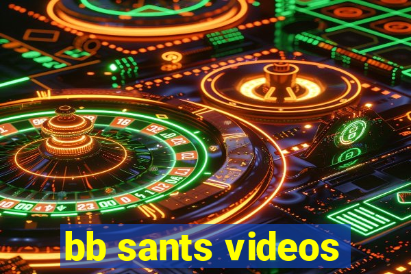 bb sants videos