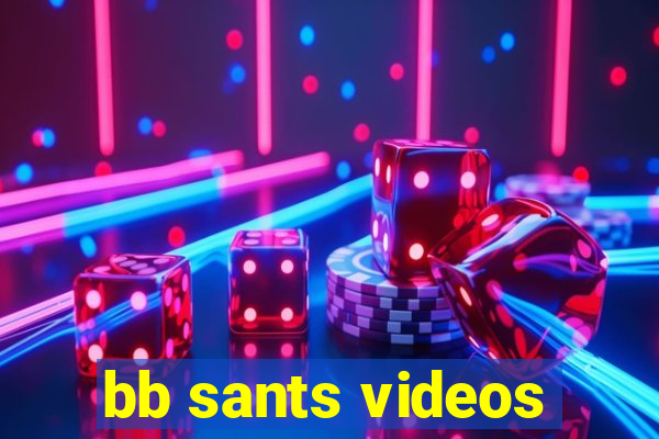 bb sants videos