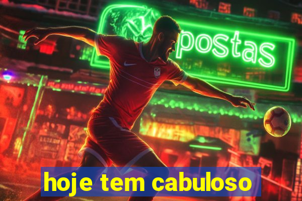 hoje tem cabuloso