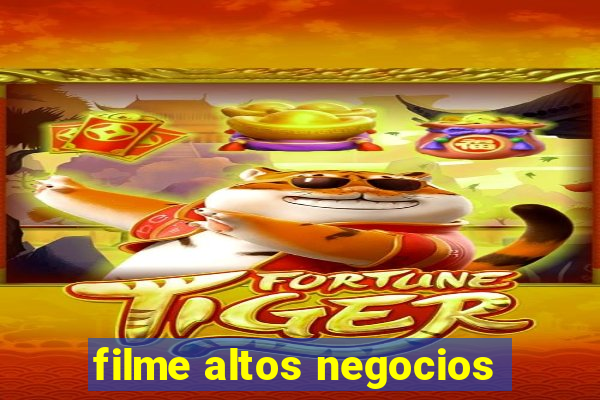 filme altos negocios