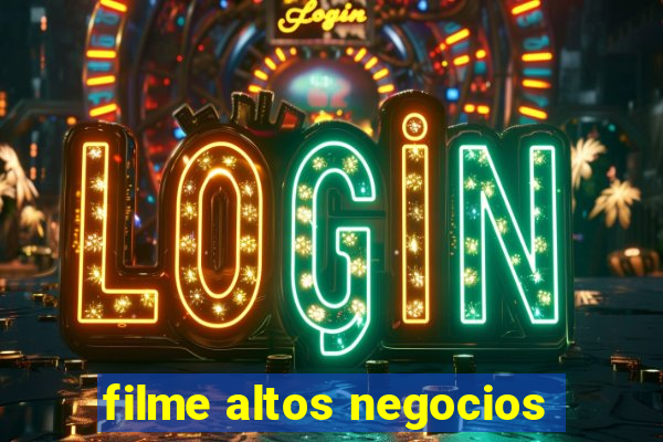 filme altos negocios