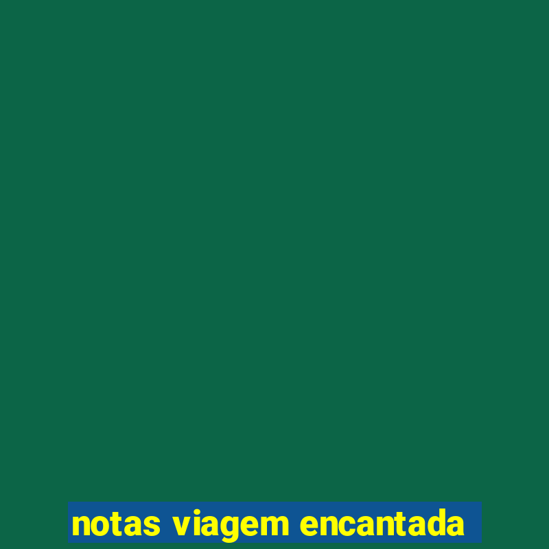 notas viagem encantada