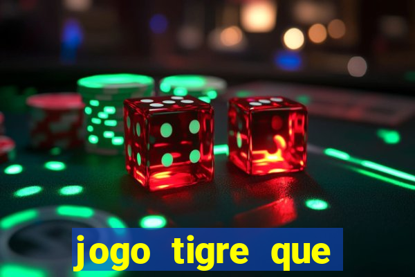 jogo tigre que ganha dinheiro