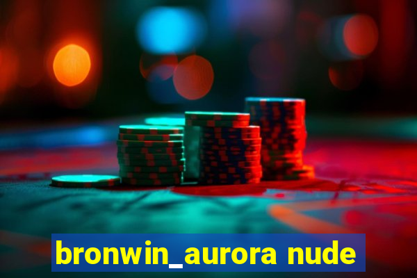 bronwin_aurora nude