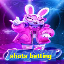 shots betting