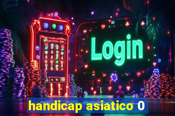 handicap asiatico 0