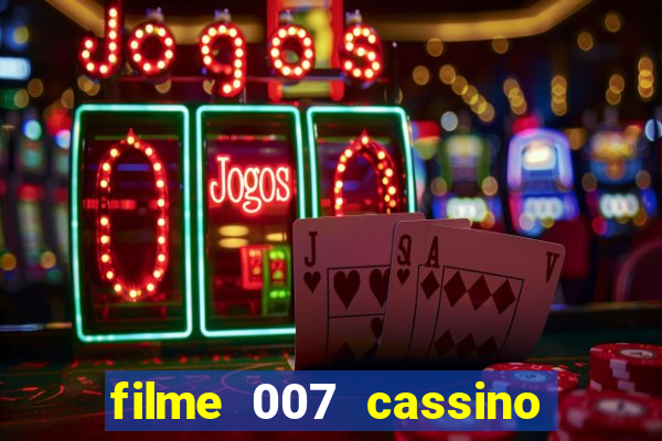 filme 007 cassino royale completo dublado