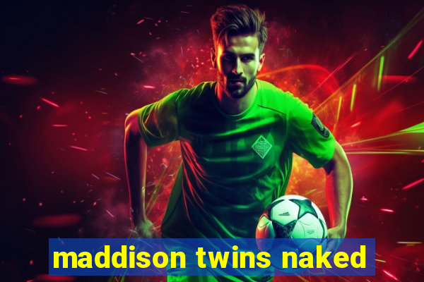 maddison twins naked