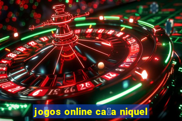 jogos online ca莽a niquel