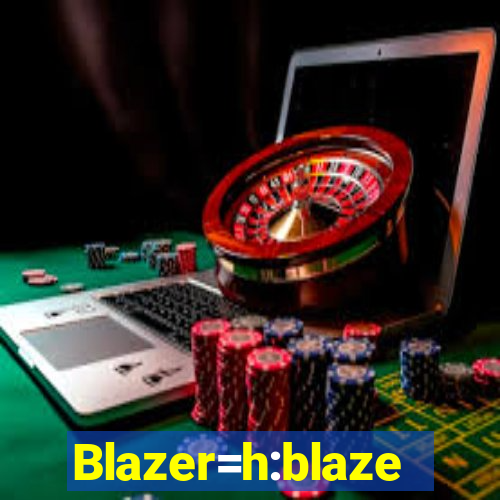 Blazer=h:blaze