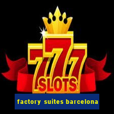 factory suites barcelona