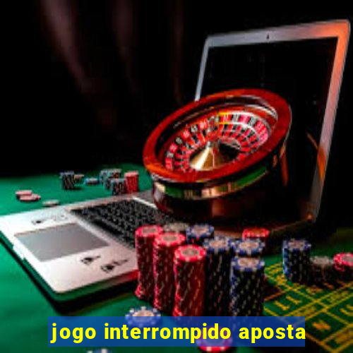 jogo interrompido aposta