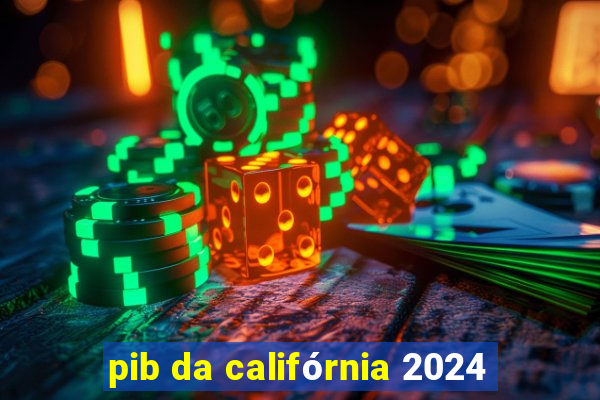 pib da califórnia 2024